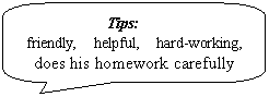 ԲǾαע: Tips:
friendly, helpful, hard-working,
does his homework carefully

