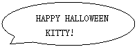 Բαע: HAPPY HALLOWEEN KITTY!
 HowHOEHHHHLLOWEEN 
