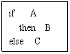 �ı���: if A
 then B
else C

